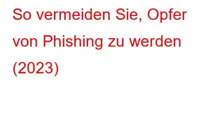 So vermeiden Sie, Opfer von Phishing zu werden (2023)