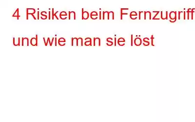 4 Risiken beim Fernzugriff und wie man sie löst