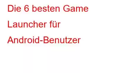 Die 6 besten Game Launcher für Android-Benutzer