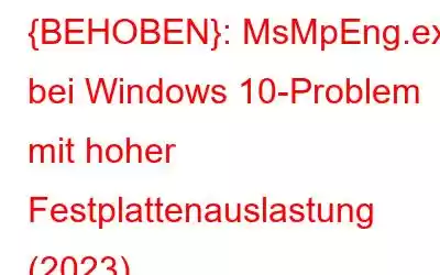 {BEHOBEN}: MsMpEng.exe bei Windows 10-Problem mit hoher Festplattenauslastung (2023)