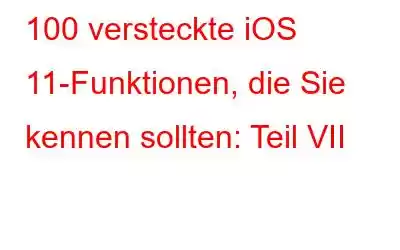 100 versteckte iOS 11-Funktionen, die Sie kennen sollten: Teil VII