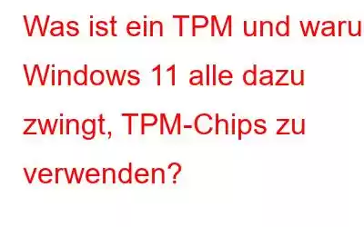 Was ist ein TPM und warum Windows 11 alle dazu zwingt, TPM-Chips zu verwenden?