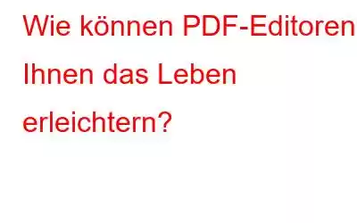 Wie können PDF-Editoren Ihnen das Leben erleichtern?