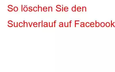 So löschen Sie den Suchverlauf auf Facebook