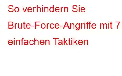 So verhindern Sie Brute-Force-Angriffe mit 7 einfachen Taktiken