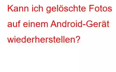 Kann ich gelöschte Fotos auf einem Android-Gerät wiederherstellen?