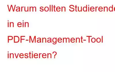 Warum sollten Studierende in ein PDF-Management-Tool investieren?