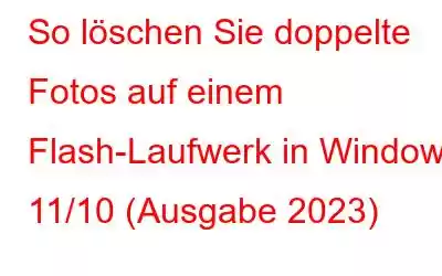 So löschen Sie doppelte Fotos auf einem Flash-Laufwerk in Windows 11/10 (Ausgabe 2023)