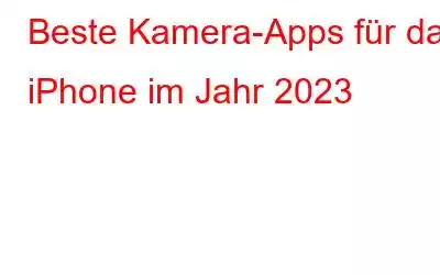 Beste Kamera-Apps für das iPhone im Jahr 2023