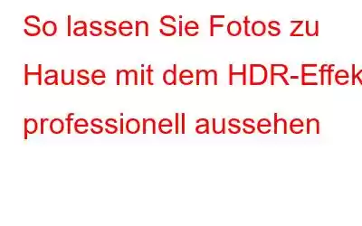 So lassen Sie Fotos zu Hause mit dem HDR-Effekt professionell aussehen