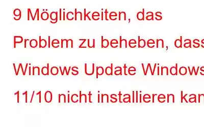 9 Möglichkeiten, das Problem zu beheben, dass Windows Update Windows 11/10 nicht installieren kann