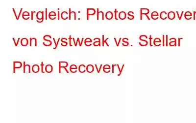 Vergleich: Photos Recovery von Systweak vs. Stellar Photo Recovery