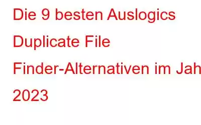 Die 9 besten Auslogics Duplicate File Finder-Alternativen im Jahr 2023