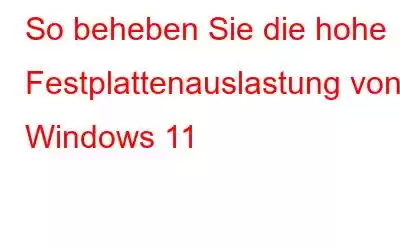 So beheben Sie die hohe Festplattenauslastung von Windows 11