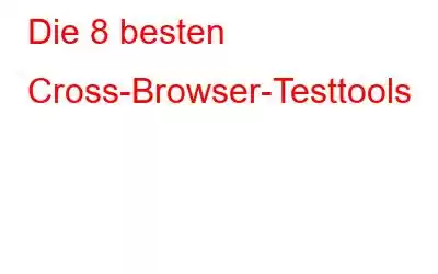 Die 8 besten Cross-Browser-Testtools