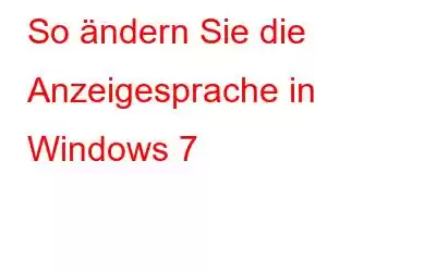 So ändern Sie die Anzeigesprache in Windows 7