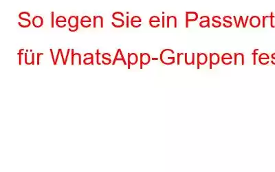 So legen Sie ein Passwort für WhatsApp-Gruppen fest