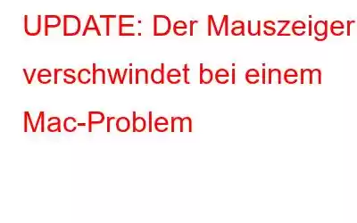 UPDATE: Der Mauszeiger verschwindet bei einem Mac-Problem