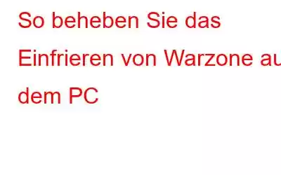 So beheben Sie das Einfrieren von Warzone auf dem PC