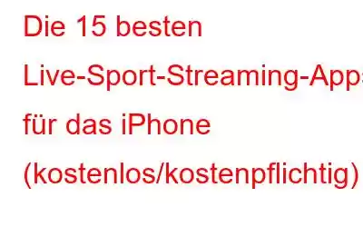 Die 15 besten Live-Sport-Streaming-Apps für das iPhone (kostenlos/kostenpflichtig)