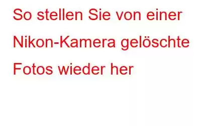 So stellen Sie von einer Nikon-Kamera gelöschte Fotos wieder her