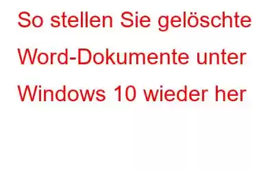 So stellen Sie gelöschte Word-Dokumente unter Windows 10 wieder her