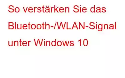 So verstärken Sie das Bluetooth-/WLAN-Signal unter Windows 10