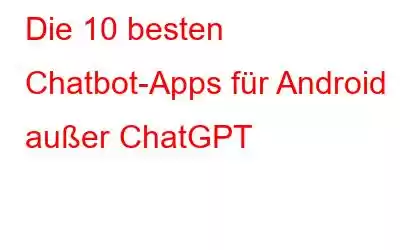 Die 10 besten Chatbot-Apps für Android außer ChatGPT