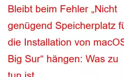 Bleibt beim Fehler „Nicht genügend Speicherplatz für die Installation von macOS Big Sur“ hängen: Was zu tun ist