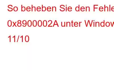 So beheben Sie den Fehler 0x8900002A unter Windows 11/10