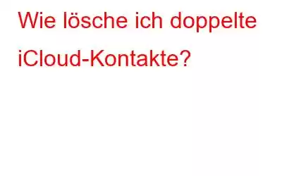 Wie lösche ich doppelte iCloud-Kontakte?