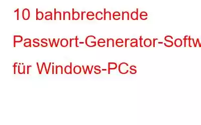 10 bahnbrechende Passwort-Generator-Software für Windows-PCs