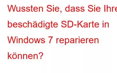 Wussten Sie, dass Sie Ihre beschädigte SD-Karte in Windows 7 reparieren können?