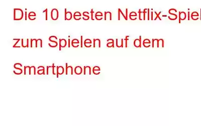 Die 10 besten Netflix-Spiele zum Spielen auf dem Smartphone