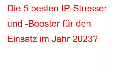 Die 5 besten IP-Stresser und -Booster für den Einsatz im Jahr 2023?