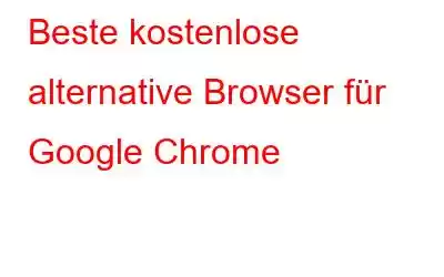 Beste kostenlose alternative Browser für Google Chrome