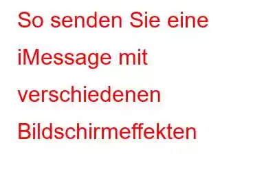 So senden Sie eine iMessage mit verschiedenen Bildschirmeffekten