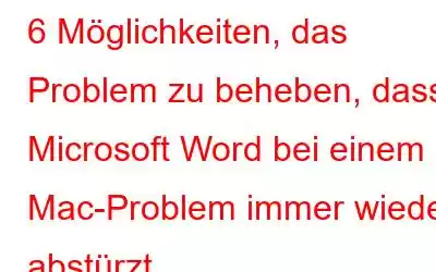 6 Möglichkeiten, das Problem zu beheben, dass Microsoft Word bei einem Mac-Problem immer wieder abstürzt