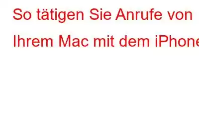 So tätigen Sie Anrufe von Ihrem Mac mit dem iPhone