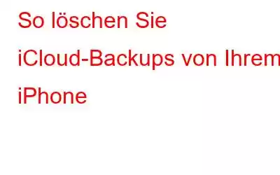 So löschen Sie iCloud-Backups von Ihrem iPhone