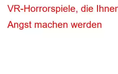 VR-Horrorspiele, die Ihnen Angst machen werden