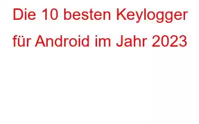 Die 10 besten Keylogger für Android im Jahr 2023