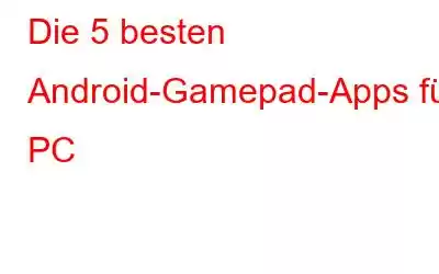 Die 5 besten Android-Gamepad-Apps für PC