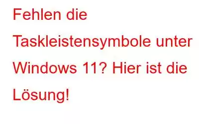 Fehlen die Taskleistensymbole unter Windows 11? Hier ist die Lösung!