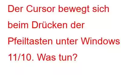 Der Cursor bewegt sich beim Drücken der Pfeiltasten unter Windows 11/10. Was tun?