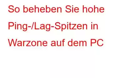 So beheben Sie hohe Ping-/Lag-Spitzen in Warzone auf dem PC