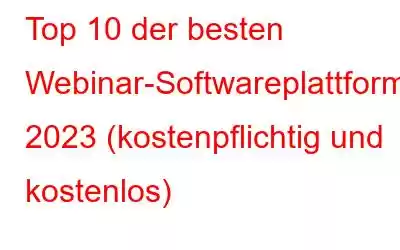 Top 10 der besten Webinar-Softwareplattformen 2023 (kostenpflichtig und kostenlos)