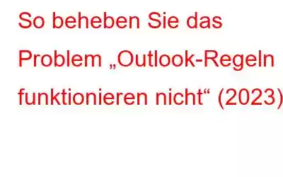 So beheben Sie das Problem „Outlook-Regeln funktionieren nicht“ (2023)