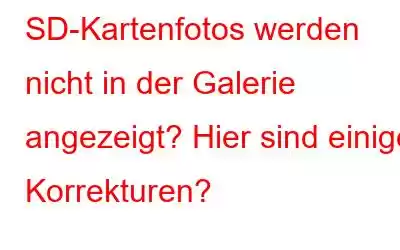 SD-Kartenfotos werden nicht in der Galerie angezeigt? Hier sind einige Korrekturen?