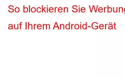 So blockieren Sie Werbung auf Ihrem Android-Gerät